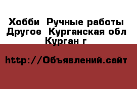 Хобби. Ручные работы Другое. Курганская обл.,Курган г.